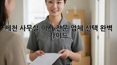 제천 사무실 이사, 전문 업체 선택 완벽 가이드!