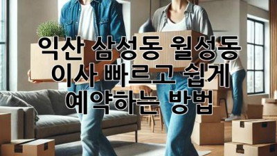 익산 삼성동 월성동 이사, 빠르고 쉽게 예약하는 방법!